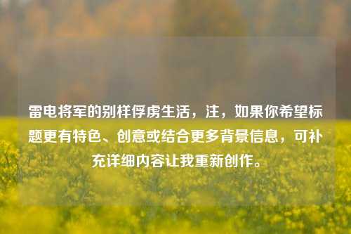 雷电将军的别样俘虏生活，注，如果你希望标题更有特色、创意或结合更多背景信息，可补充详细内容让我重新创作。