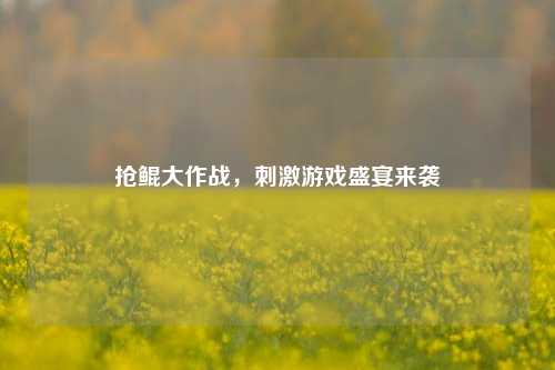 抢鲲大作战，刺激游戏盛宴来袭
