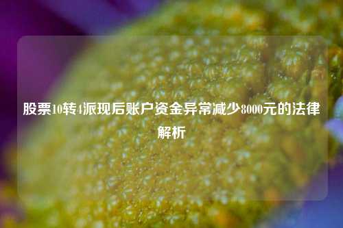 股票10转4派现后账户资金异常减少8000元的法律解析